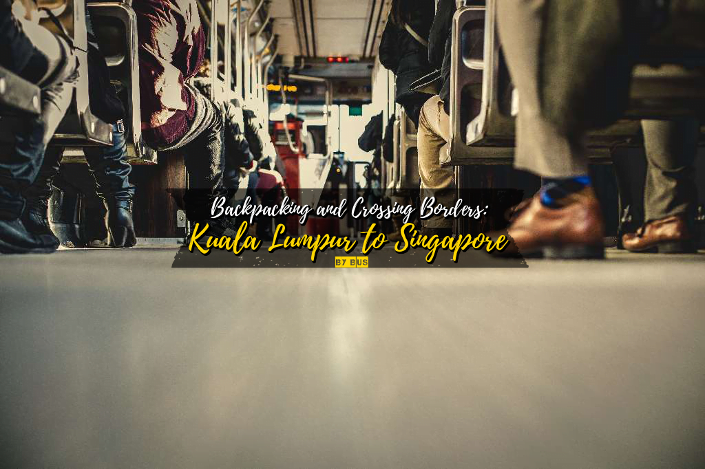Backpacking and Crossing Borders: Kuala Lumpur to Singapore