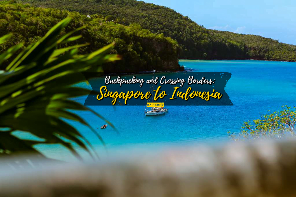 Backpacking and Crossing Borders: Singapore to Indonesia