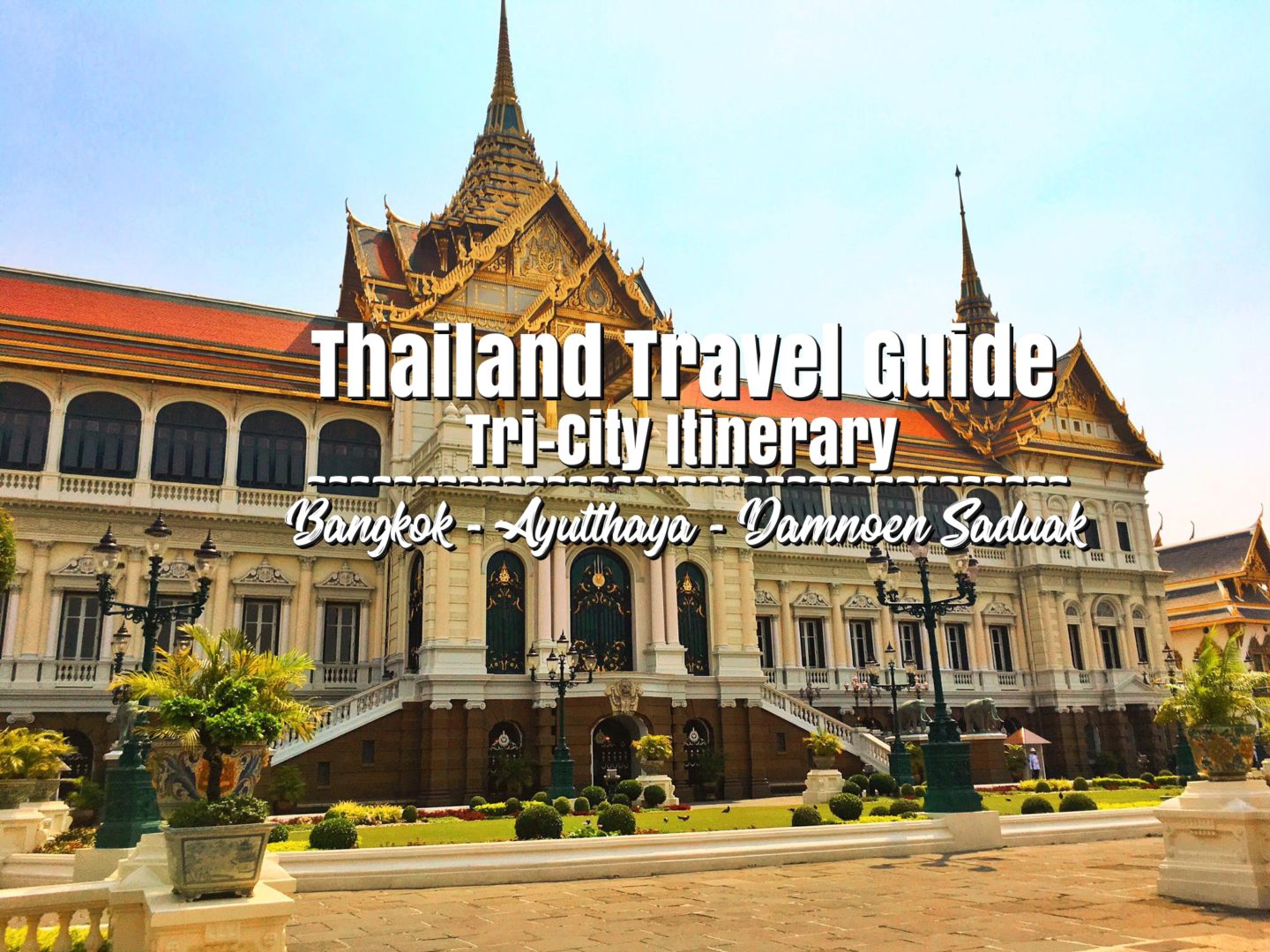 Thailand Travel Guide Tri-City Itinerary | Bangkok – Ayutthaya – Damnoen Saduak | Travel Tips-Expenses-Guide