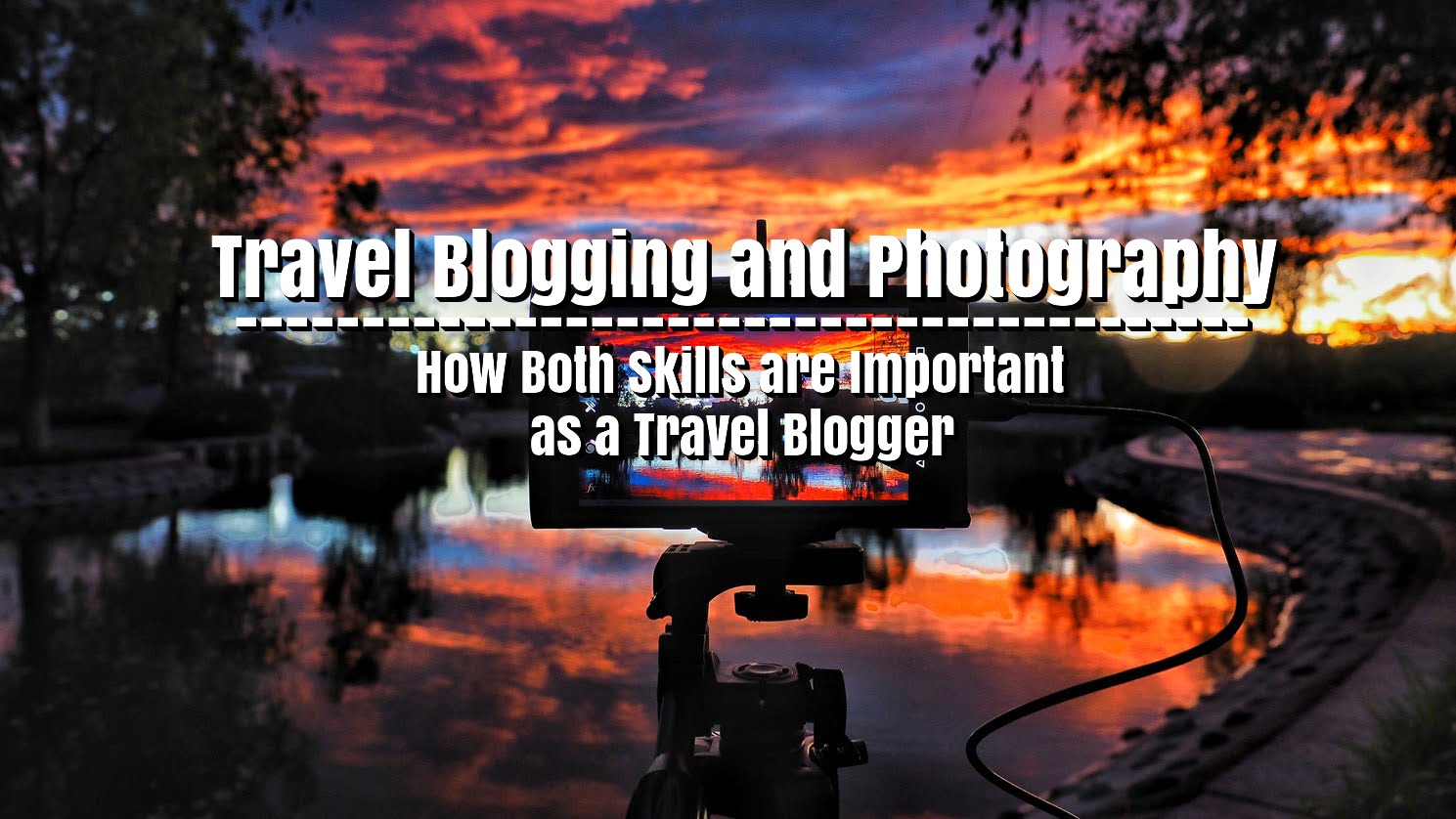 Travel Blogging and Photography | How Both Skills are Important as a Travel Blogger